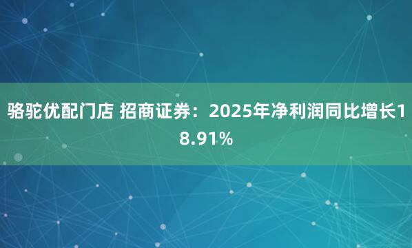 骆驼优配门店 招商证券:2025年净利润同比增长18.91%